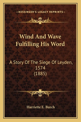 Wind And Wave Fulfilling His Word: A Story Of The Siege Of Leyden, 1574 (1885)