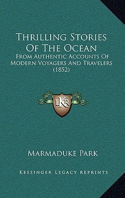Thrilling Stories Of The Ocean: From Authentic Accounts Of Modern Voyagers And Travelers (1852)