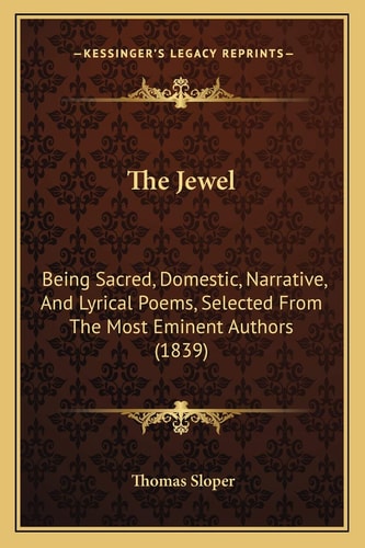 The Jewel: Being Sacred, Domestic, Narrative, And Lyrical Poems, Selected From The Most Eminent Authors (1839)