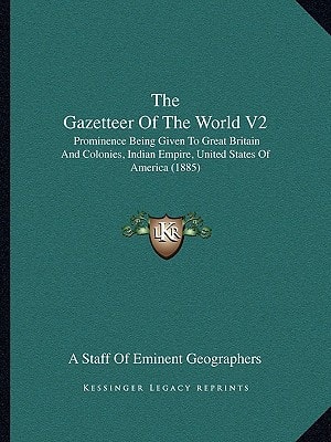 The Gazetteer Of The World V2: Prominence Being Given To Great Britain And Colonies, Indian Empire, United States Of America (1885)