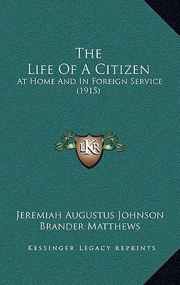 The Life Of A Citizen: At Home And In Foreign Service (1915)