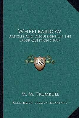 Wheelbarrow: Articles And Discussions On The Labor Question (1895)