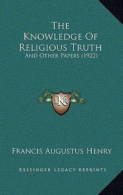 The Knowledge Of Religious Truth: And Other Papers (1922)
