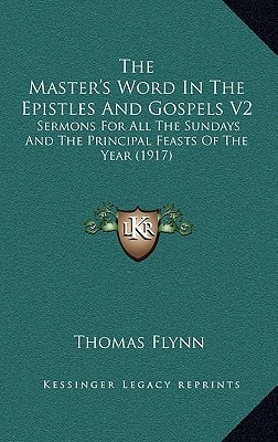 The Master's Word In The Epistles And Gospels V2: Sermons For All The Sundays And The Principal Feasts Of The Year (1917)