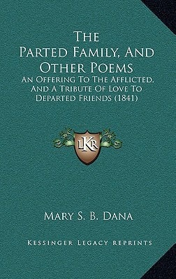 The Parted Family, And Other Poems: An Offering To The Afflicted, And A Tribute Of Love To Departed Friends (1841)