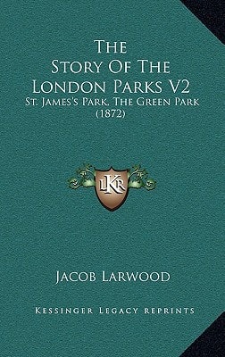 The Story Of The London Parks V2: St. James's Park, The Green Park (1872)