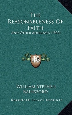 The Reasonableness Of Faith: And Other Addresses (1902)