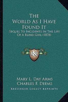 The World As I Have Found It: Sequel To Incidents In The Life Of A Blind Girl (1878)