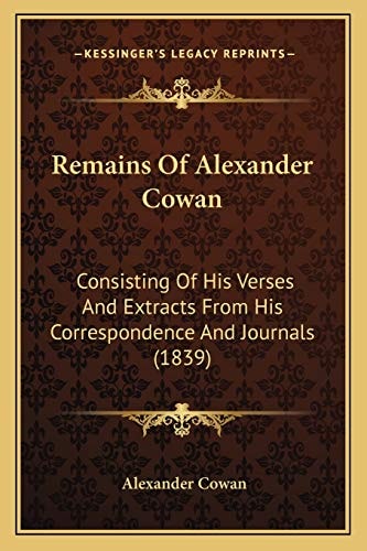 Remains Of Alexander Cowan: Consisting Of His Verses And Extracts From His Correspondence And Journals (1839)