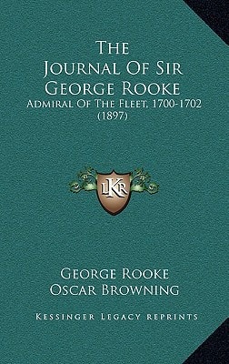 The Journal Of Sir George Rooke: Admiral Of The Fleet, 1700-1702 (1897)