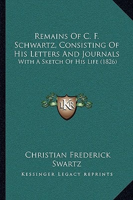 Remains Of C. F. Schwartz, Consisting Of His Letters And Journals: With A Sketch Of His Life (1826)