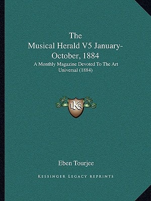 The Musical Herald V5 January-October, 1884: A Monthly Magazine Devoted To The Art Universal (1884)
