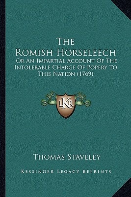The Romish Horseleech: Or An Impartial Account Of The Intolerable Charge Of Popery To This Nation (1769)