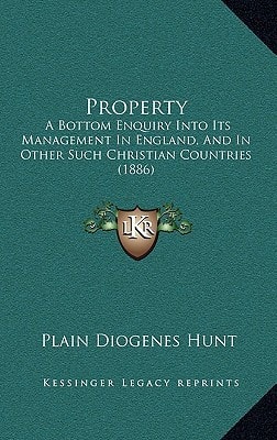 Property: A Bottom Enquiry Into Its Management In England, And In Other Such Christian Countries (1886)