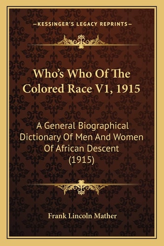 Who's Who Of The Colored Race V1, 1915: A General Biographical Dictionary Of Men And Women Of African Descent (1915)