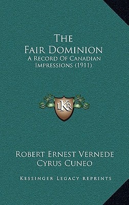 The Fair Dominion: A Record Of Canadian Impressions (1911)