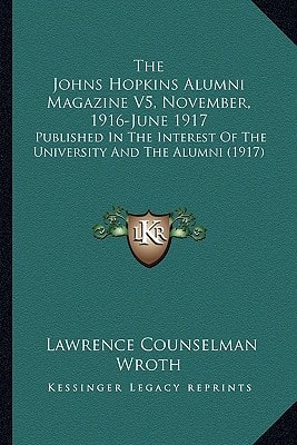 The Johns Hopkins Alumni Magazine V5, November, 1916-June 1917: Published In The Interest Of The University And The Alumni (1917)