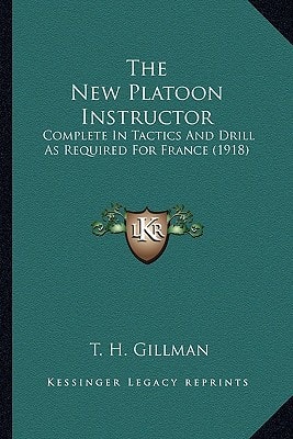 The New Platoon Instructor: Complete In Tactics And Drill As Required For France (1918)