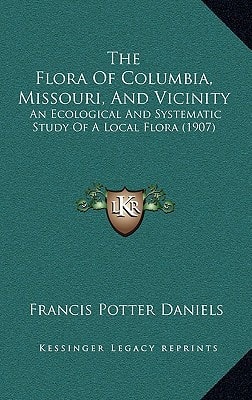 The Flora Of Columbia, Missouri, And Vicinity: An Ecological And Systematic Study Of A Local Flora (1907)