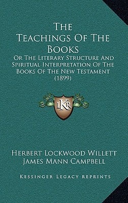 The Teachings Of The Books: Or The Literary Structure And Spiritual Interpretation Of The Books Of The New Testament (1899)