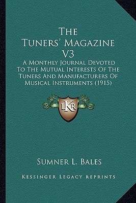 The Tuners' Magazine V3: A Monthly Journal Devoted To The Mutual Interests Of The Tuners And Manufacturers Of Musical Instruments (1915)