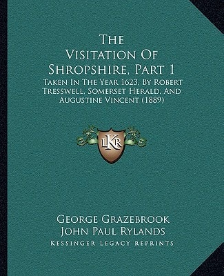 The Visitation Of Shropshire, Part 1: Taken In The Year 1623, By Robert Tresswell, Somerset Herald, And Augustine Vincent (1889)