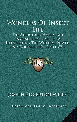 Wonders Of Insect Life: The Structure, Habits, And Instincts Of Insects, As Illustrating The Wisdom, Power, And Goodness Of God (1871)