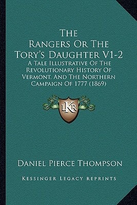 The Rangers Or The Tory's Daughter V1-2: A Tale Illustrative Of The Revolutionary History Of Vermont, And The Northern Campaign Of 1777 (1869)