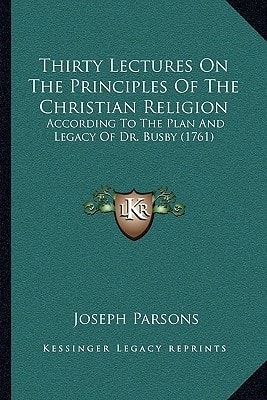 Thirty Lectures On The Principles Of The Christian Religion: According To The Plan And Legacy Of Dr. Busby (1761)