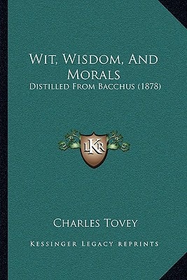 Wit, Wisdom, And Morals: Distilled From Bacchus (1878)
