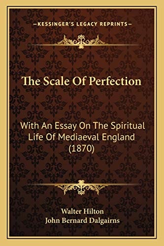 The Scale Of Perfection: With An Essay On The Spiritual Life Of Mediaeval England (1870)