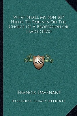 What Shall My Son Be? Hints To Parents On The Choice Of A Profession Or Trade (1870)