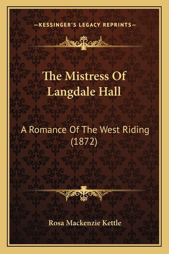 The Mistress Of Langdale Hall: A Romance Of The West Riding (1872)