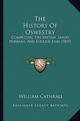 The History Of Oswestry: Comprising The British, Saxon, Norman, And English Eras (1855)