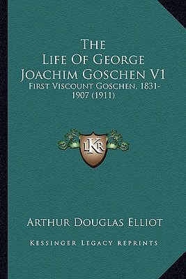 The Life Of George Joachim Goschen V1: First Viscount Goschen, 1831-1907 (1911)