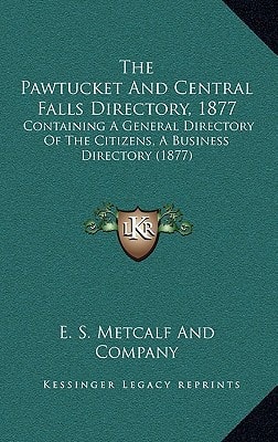 The Pawtucket And Central Falls Directory, 1877: Containing A General Directory Of The Citizens, A Business Directory (1877)