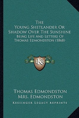 The Young Shetlander Or Shadow Over The Sunshine: Being Life And Letters Of Thomas Edmondston (1868)
