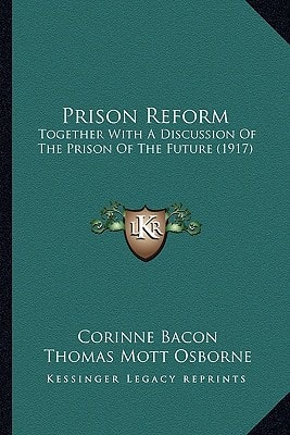 Prison Reform: Together With A Discussion Of The Prison Of The Future (1917)