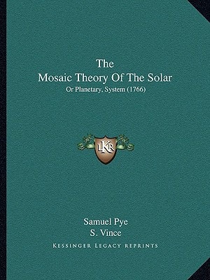 The Mosaic Theory Of The Solar: Or Planetary, System (1766)