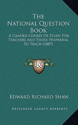 The National Question Book: A Graded Course Of Study For Teachers And Those Preparing To Teach (1887)
