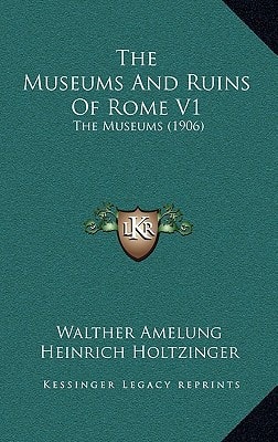 The Museums And Ruins Of Rome V1: The Museums (1906)