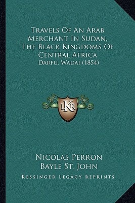 Travels Of An Arab Merchant In Sudan, The Black Kingdoms Of Central Africa: Darfu, Wadai (1854)