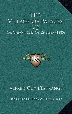 The Village Of Palaces V2: Or Chronicles Of Chelsea (1880)
