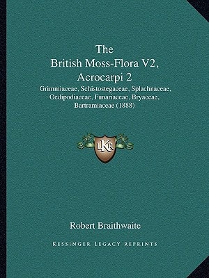 The British Moss-Flora V2, Acrocarpi 2: Grimmiaceae, Schistostegaceae, Splachnaceae, Oedipodiaceae, Funariaceae, Bryaceae, Bartramiaceae (1888)