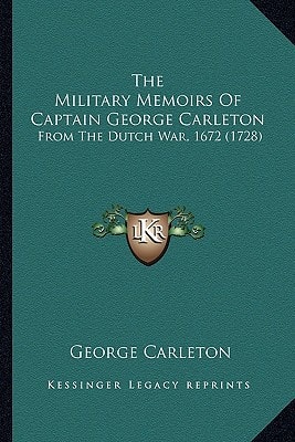 The Military Memoirs Of Captain George Carleton: From The Dutch War, 1672 (1728)