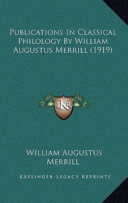 Publications In Classical Philology By William Augustus Merrill (1919)