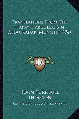 Translations From The Hakayit Abdulla, Bin Abdulkadar, Munshi (1874)