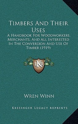Timbers And Their Uses: A Handbook For Woodworkers, Merchants, And All Interested In The Conversion And Use Of Timber (1919)