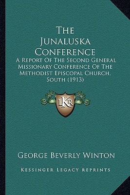 The Junaluska Conference: A Report Of The Second General Missionary Conference Of The Methodist Episcopal Church, South (1913)