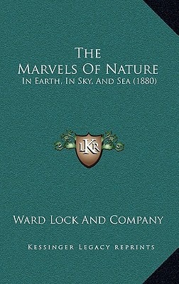 The Marvels Of Nature: In Earth, In Sky, And Sea (1880)